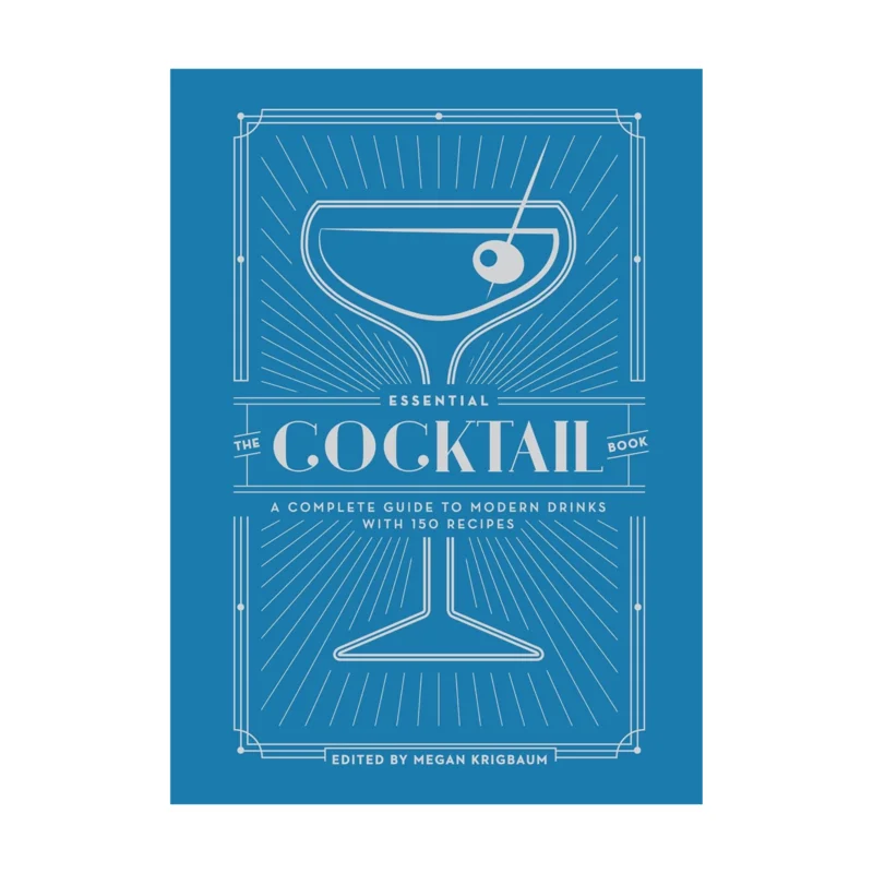 Essential Cocktail Book: A Complete Guide to Modern Drinks with 150 Recipes